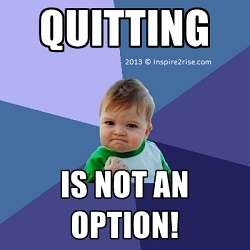Quitting is not an option
