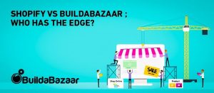 Shopify Vs BuildaBazaar: Who Has The Edge?