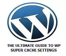 ultimate guide to wp super cache settings